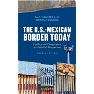 The U.S.-Mexican Border Today Conflict and Cooperation in Historical Perspective by Ganster, Paul; Collins, Kimberly, 9781538131794