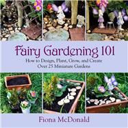 Fairy Gardening 101 by McDonald, Fiona, 9781629141794