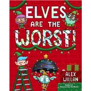 Elves Are the Worst! by Willan, Alex; Willan, Alex, 9781665921794
