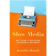 Slow Media Why Slow is Satisfying, Sustainable, and Smart by Rauch, Jennifer, 9780190641795