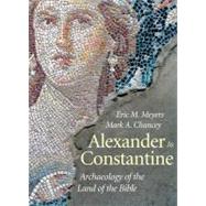 Alexander to Constantine; Archaeology of the Land of the Bible, Volume III by Eric M. Meyers and Mark A. Chancey, 9780300141795