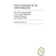 The Evangelical Historians The Historiography of George Marsden, Nathan Hatch, and Mark Noll by Burch, Maxie B., 9780761801795