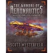 The Manual of Aeronautics An Illustrated Guide to the Leviathan Series by Westerfeld, Scott; Thompson, Keith, 9781416971795