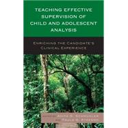 Teaching Effective Supervision of Child and Adolescent Analysis Enriching the Candidates Clinical Experience by Schmukler, Anita G.; Atkeson, Paula G., 9781442231795