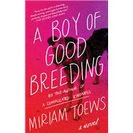 A Boy of Good Breeding A Novel by Toews, Miriam, 9781640091795