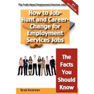 The Truth About Employment Services Jobs: How to Job-hunt and Career-change for Employment Services Jobs - the Facts You Should Know by Andrews, Brad, 9781742441795