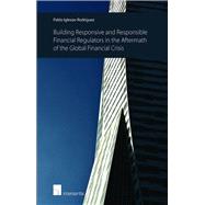 Building Responsive and Responsible Financial Regulators in the Aftermath of the Global Financial Crisis by Iglesias-Rodriguez, Pablo, 9781780681795