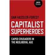 Capitalist Superheroes Caped Crusaders in the Neoliberal Age by Hassler-forest, Dan, 9781780991795