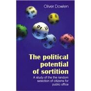 The Political Potential of Sortition: A Study of the Random Selection of Citizens for Public Office by , 9781845401795