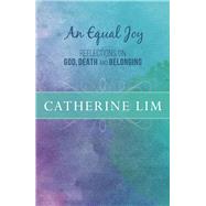An Equal Joy Reflections on God, Death and Belonging by Lim, Catherine, 9789814771795