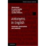 Antonyms in English: Construals, Constructions and Canonicity by Steven Jones , M. Lynne Murphy , Carita Paradis , Caroline Willners, 9780521761796