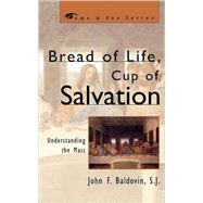 Bread of Life, Cup of Salvation Understanding the Mass by Baldovin, SJ, John F.,, 9780742531796