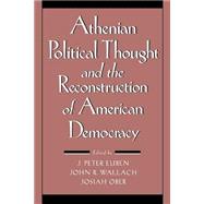 Athenian Political Thought and the Reconstitution of American Democracy by Euben, J. Peter; Wallach, John R.; Ober, Josiah, 9780801481796