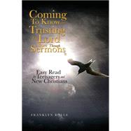 Coming to Know and Trusting the Lord More Through Sermons: Easy Read for Teenagers and New Christians by Rolle, Franklyn, 9781499061796