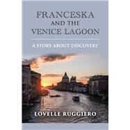 Franceska and the Venice Lagoon  a Story About Discovery by Ruggiero, Lovelle, 9781667811796