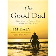 The Good Dad by Daly, Jim; Asay, Paul (CON), 9780310331797