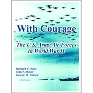 With Courage : The U. S. Army Air Forces in World War II by Nalty, Bernard C., 9781410221797