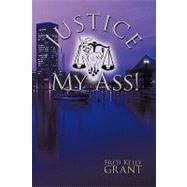 Justice My Ass! by FRED KELLY GRANT, 9781426921797