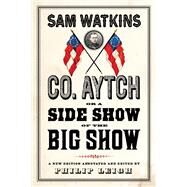 Co. Aytch, or a Side Show of the Big Show by Watkins, Sam; Leigh, Philip, 9781594161797
