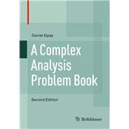 A Complex Analysis Problem Book by Alpay, Daniel, 9783319421797