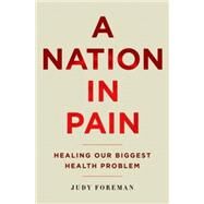 A Nation in Pain Healing Our Biggest Health Problem by Foreman, Judy, 9780190231798