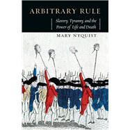 Arbitrary Rule by Nyquist, Mary, 9780226271798