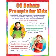 50 Debate Prompts for Kids Reproducible Debate Sheets Complete With Background and Pro/Con Points That Get Kids Reading, Writing, Speaking, and Thinking About the Topics That Spark Their Interest by Dahlie, Michael S.;  Daley, Patrick, 9780439051798