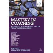 Mastery in Coaching: A Complete Psychological Toolkit for Advanced Coaching by Passmore, Jonathan, 9780749471798