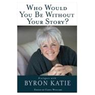 Who Would You Be Without Your Story? Dialogues with Byron Katie by Katie, Byron, 9781401921798