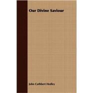 Our Divine Saviour by Hedley, John Cuthbert, 9781409701798