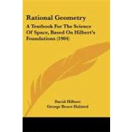Rational Geometry : A Textbook for the Science of Space, Based on Hilbert's Foundations (1904) by Hilbert, David; Halsted, George Bruce, 9781437111798