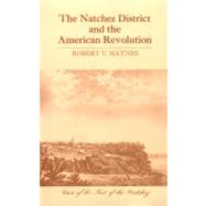 The Natchez District and the American Revolution by Haynes, Robert V., 9781604731798