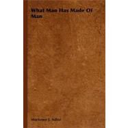 What Man Has Made of Man by Adler, Mortimer Jerome, 9781443731799