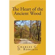 The Heart of the Ancient Wood by Roberts, Charles G. D., 9781505581799