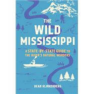 The Wild Mississippi A State-by-State Guide to the River�s Natural Wonders by Klinkenberg, Dean, 9781643261799