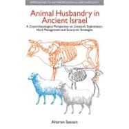 Animal Husbandry in Ancient Israel: A Zooarchaeological Perspective on Livestock Exploitation, Herd Management and Economic Strategies by Sasson,Aharon, 9781845531799