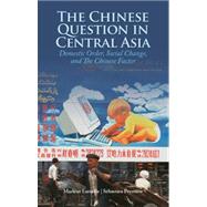 The Chinese Question in Central Asia Domestic Order, Social Change, and the Chinese Factor by Laurelle, Marlene; Peyrouse, Sebastien, 9781849041799