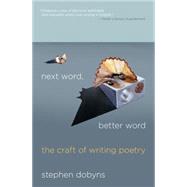 Next Word, Better Word The Craft of Writing Poetry by Dobyns, Stephen, 9780230621800