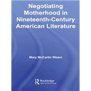 Negotiating Motherhood in Nineteenth-Century American Literature by Wearn; Mary McCartin, 9780415541800