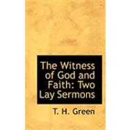 The Witness of God and Faith: Two Lay Sermons by Green, T. H., 9780559021800