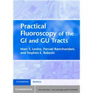 Practical Fluoroscopy of the GI and GU Tracts by Levine, Marc S., M.D.; Ramchandani, Parvati, M.D; Rubesin, Stephen E., M.D., 9781107001800