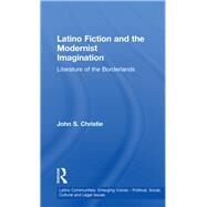 Latino Fiction and the Modernist Imagination: Literature of the Borderlands by Christie,John S., 9781138001800