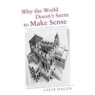 Why the World Doesn't Seem to Make Sense An Inquiry into Science, Philosophy, and Perception by Hagen, Steve, 9781591811800