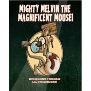 Mighty Melvin the Magnificent Mouse by Newland, Trevor, 9781771611800