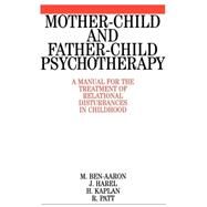 Mother-Child and Father-Child Psychotherapy A Manual for the Treatment of Relational Disturbances in Childhood by Ben-Aaron, Miriam; Harel, J.; Kaplan, H.; Patt, R., 9781861561800