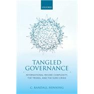 Tangled Governance International Regime Complexity, the Troika, and the Euro Crisis by Henning, C. Randall, 9780198801801