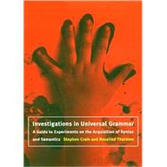 Investigations in Universal Grammar : A Guide to Experiments on the Acquisition of Syntax and Semantics by Stephen Crain and Rosalind Thornton, 9780262531801