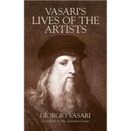 Vasari's Lives of the Artists Giotto, Masaccio, Fra Filippo Lippi, Botticelli, Leonardo, Raphael, Michelangelo, Titian by Vasari, Giorgio; Foster, Jonathan; Lavin, Marilyn Aronberg, 9780486441801