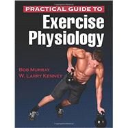 Practical Guide to Exercise Physiology by Murray, Bob, Ph.D.; Kenney, W. Larry, Ph.D., 9781450461801