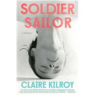 Soldier Sailor A Novel by Kilroy, Claire, 9781668051801